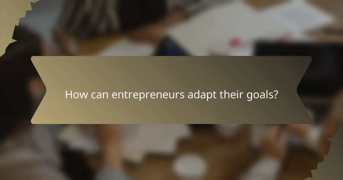 How can entrepreneurs adapt their goals?
