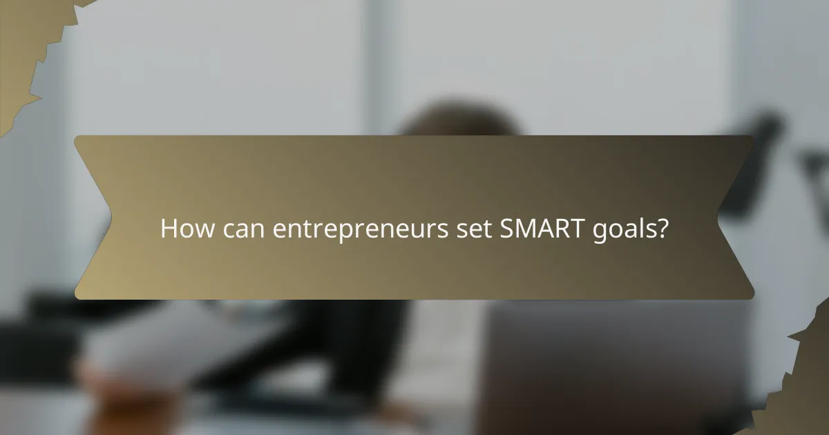 How can entrepreneurs set SMART goals?