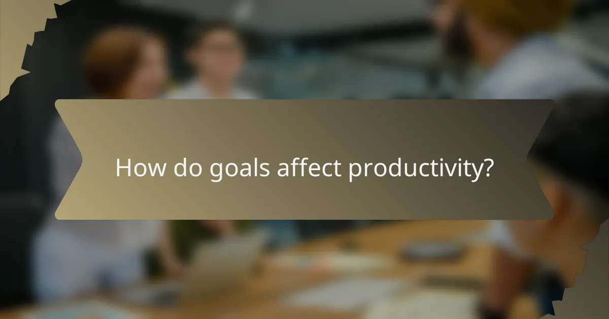 How do goals affect productivity?