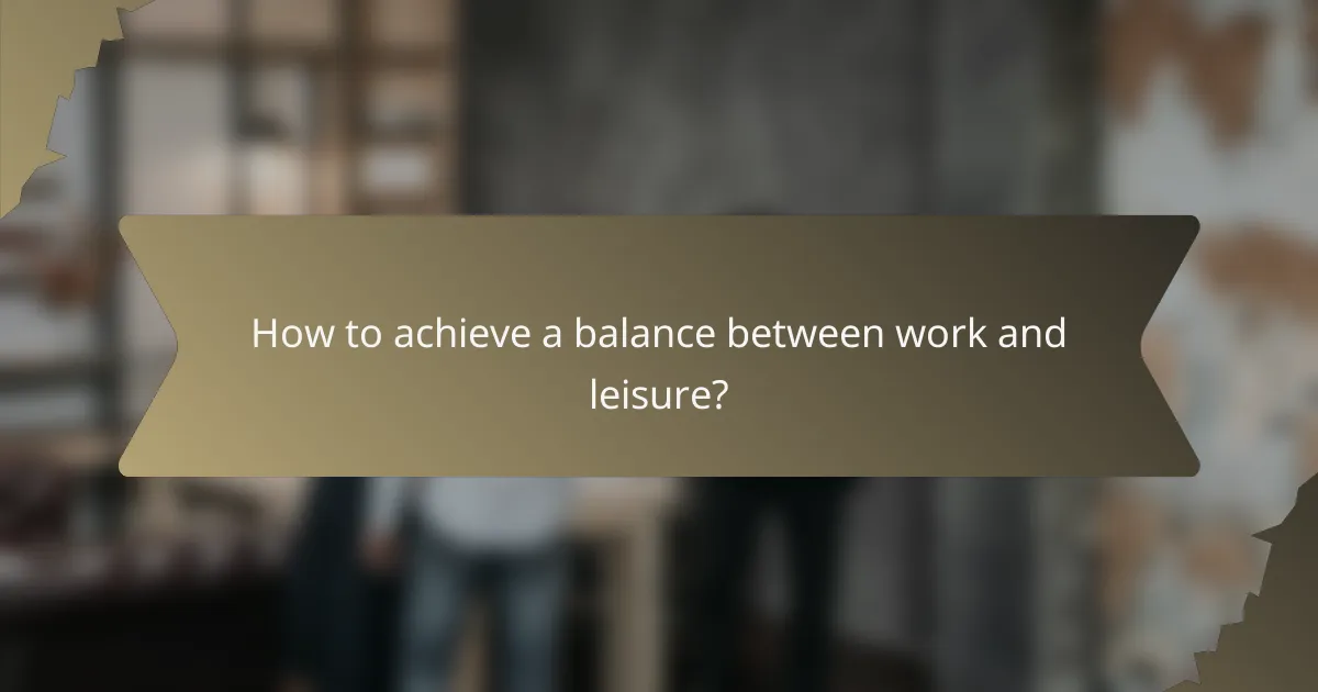 How to achieve a balance between work and leisure?