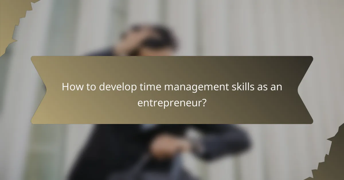 How to develop time management skills as an entrepreneur?