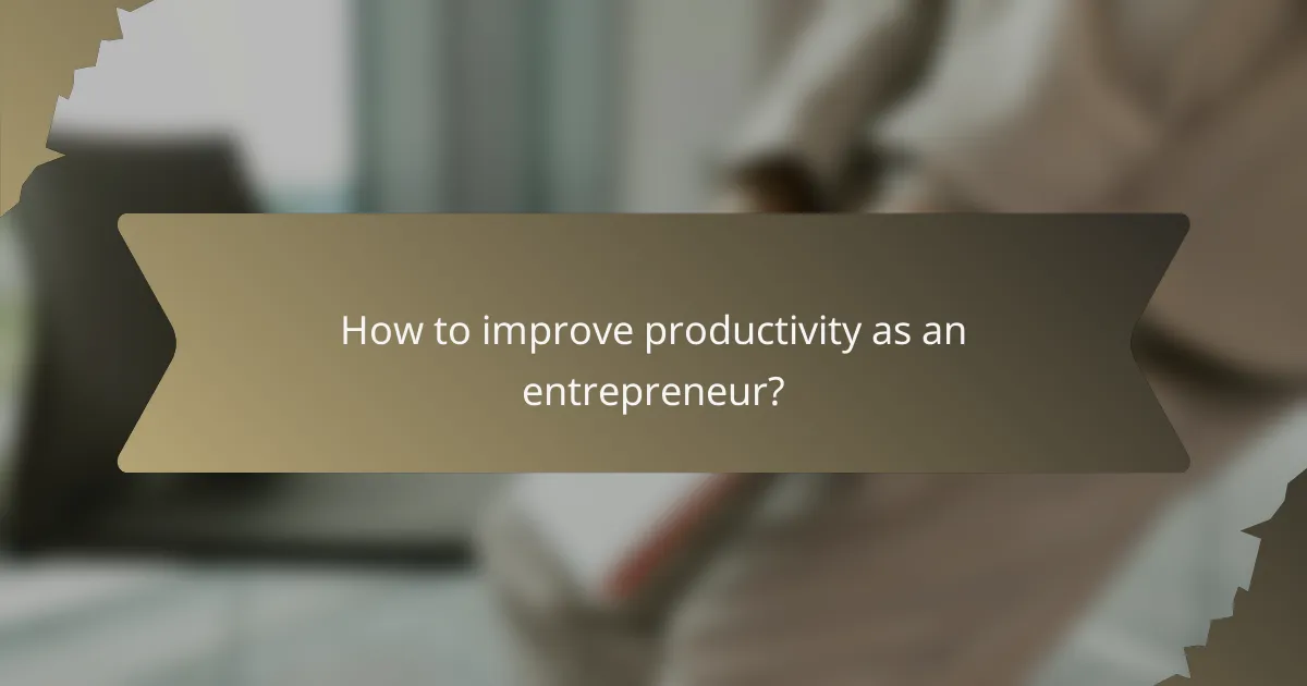 How to improve productivity as an entrepreneur?