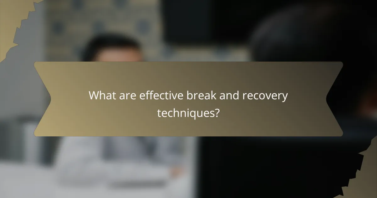 What are effective break and recovery techniques?