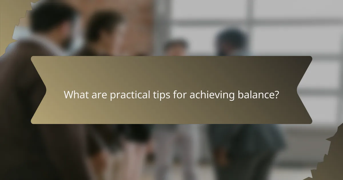 What are practical tips for achieving balance?