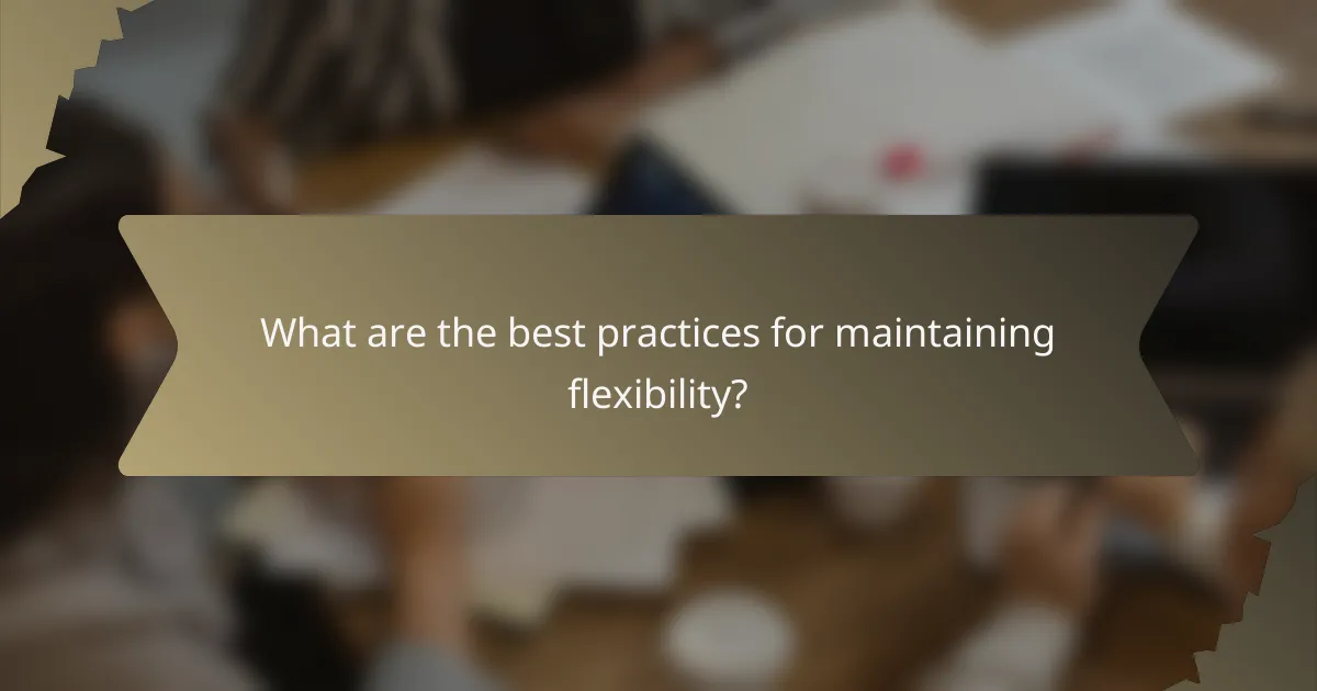 What are the best practices for maintaining flexibility?