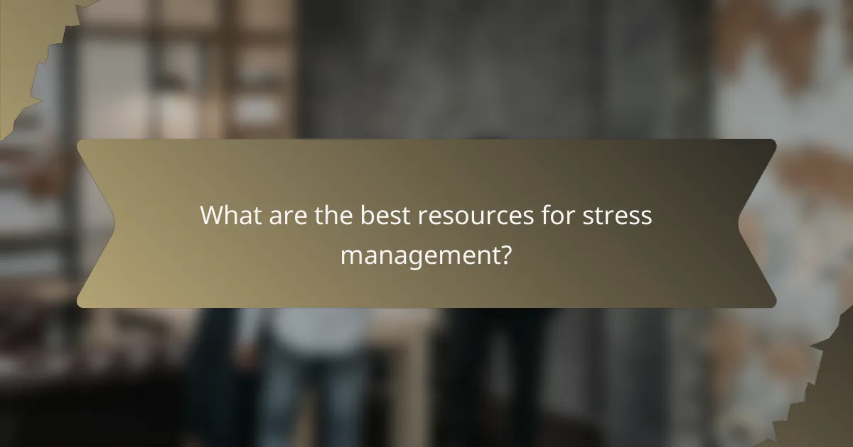 What are the best resources for stress management?