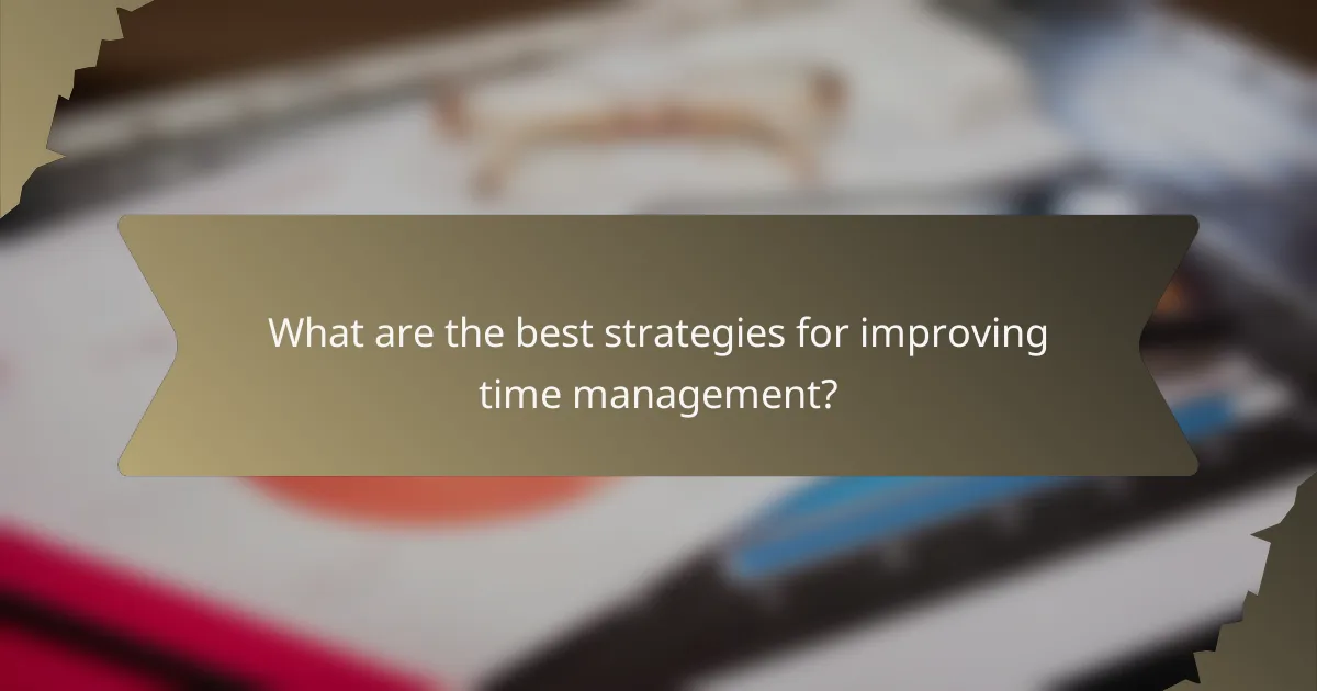 What are the best strategies for improving time management?