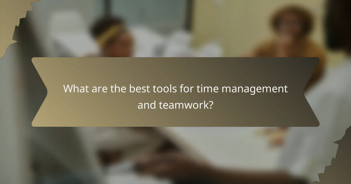 What are the best tools for time management and teamwork?