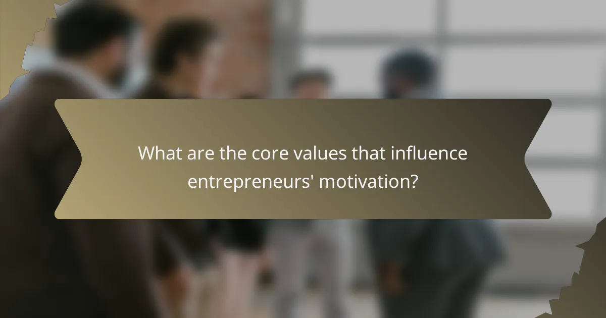 What are the core values that influence entrepreneurs' motivation?