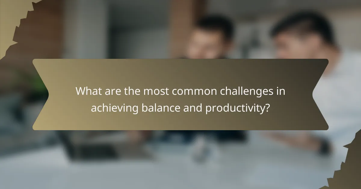 What are the most common challenges in achieving balance and productivity?