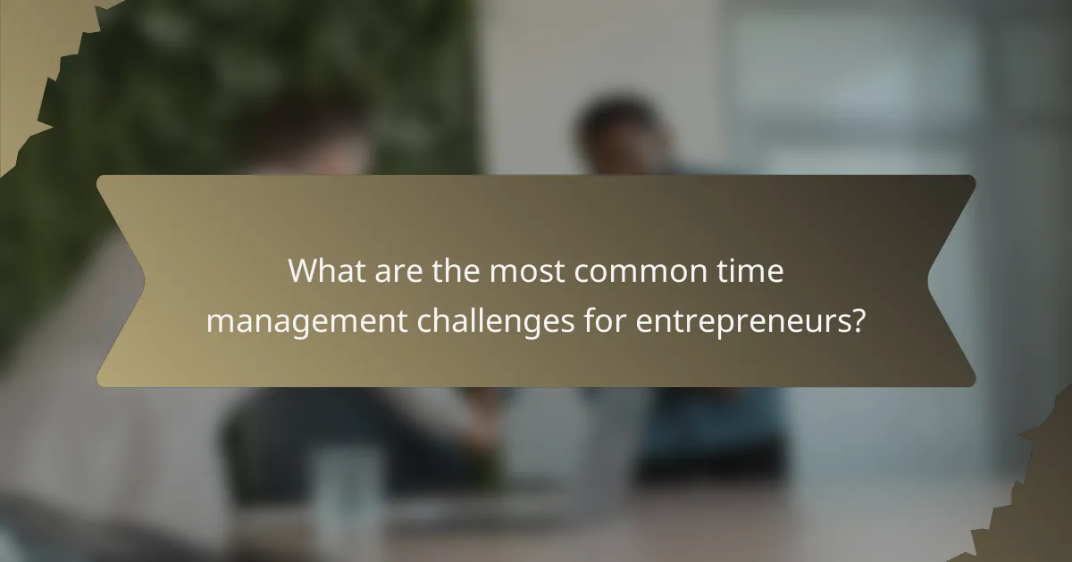 What are the most common time management challenges for entrepreneurs?