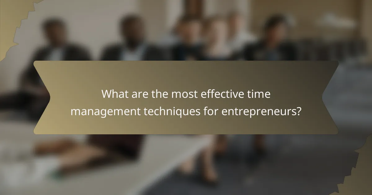 What are the most effective time management techniques for entrepreneurs?
